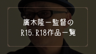 廣木隆一監督のR15.R18作品一覧