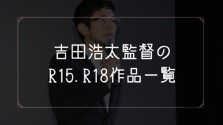 吉田浩太監督のR15.R18作品まとめ一覧