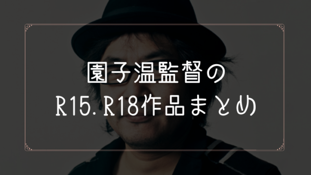 園子温監督のR15.R18作品一覧