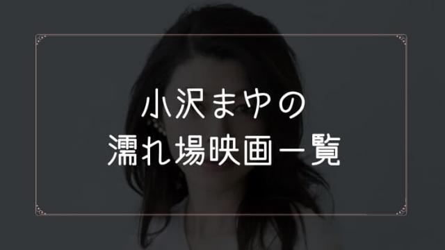 小沢まゆの濡れ場が観れる映画一覧