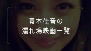 青木佳音の濡れ場が観れる映画まとめ一覧
