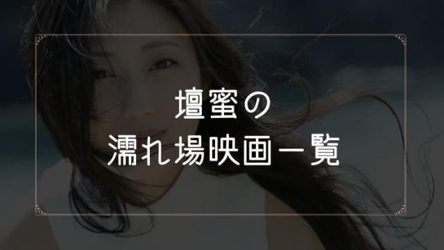壇蜜の濡れ場が観れる映画まとめ一覧