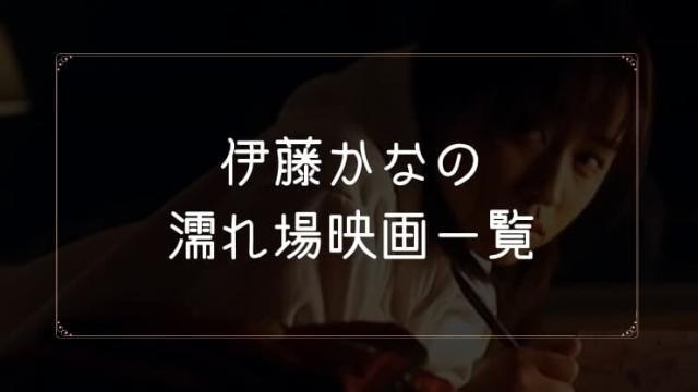 伊藤かなの濡れ場が観れる映画一覧