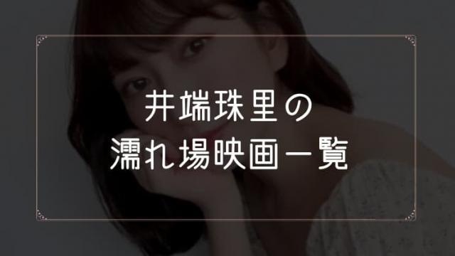 井端珠里の濡れ場が観れる映画まとめ一覧