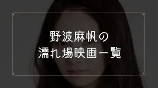 野波麻帆の濡れ場が観れる映画一覧