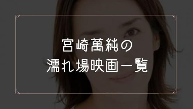 宮崎萬純の濡れ場が観れる映画まとめ一覧