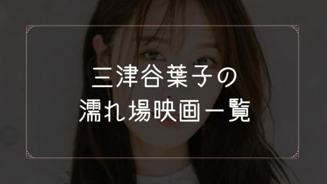 三津谷葉子の濡れ場が観れる映画まとめ一覧