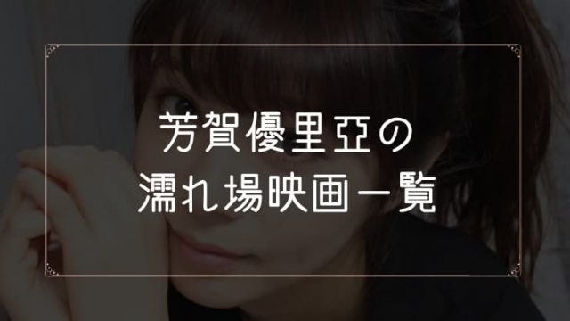 芳賀優里亜の濡れ場が観れる映画一覧