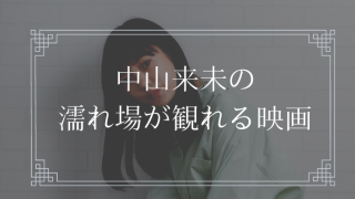 中山来未の濡れ場が観れる映画一覧