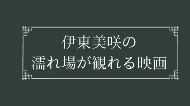 伊東美咲の濡れ場が観れる映画まとめ一覧