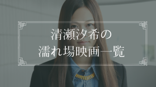 小篠恵奈の濡れ場が観れる映画まとめ一覧