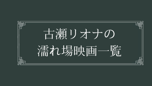 古瀬リオナの濡れ場が観れる映画一覧