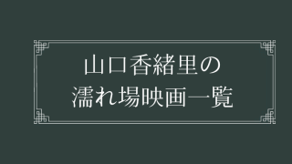 山口香緒里の濡れ場が観れる映画一覧