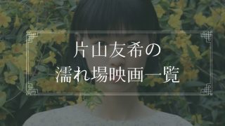 片山友希の濡れ場が観れる映画一覧