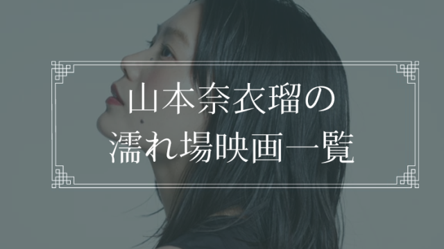 山本奈衣瑠の濡れ場が観れる映画一覧