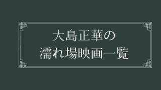 大島正華の濡れ場が観れる映画まとめ一覧