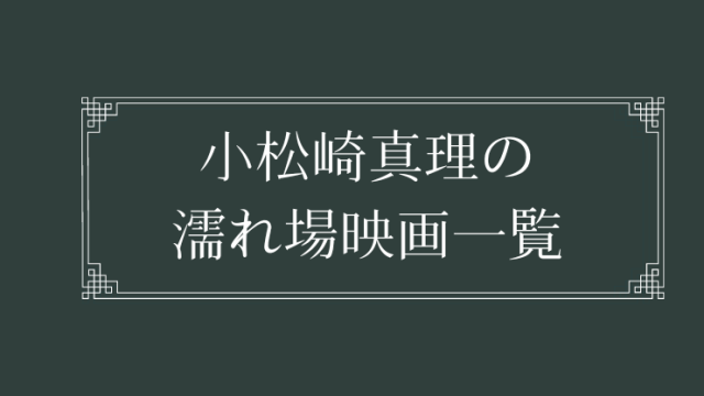 小松崎真理の濡れ場が観れる映画まとめ一覧