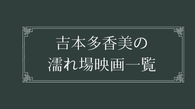 吉本多香美の濡れ場が観れる映画一覧