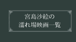 宮島沙絵の濡れ場が観れる映画まとめ一覧