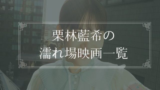栗林藍希の濡れ場が観れる映画一覧